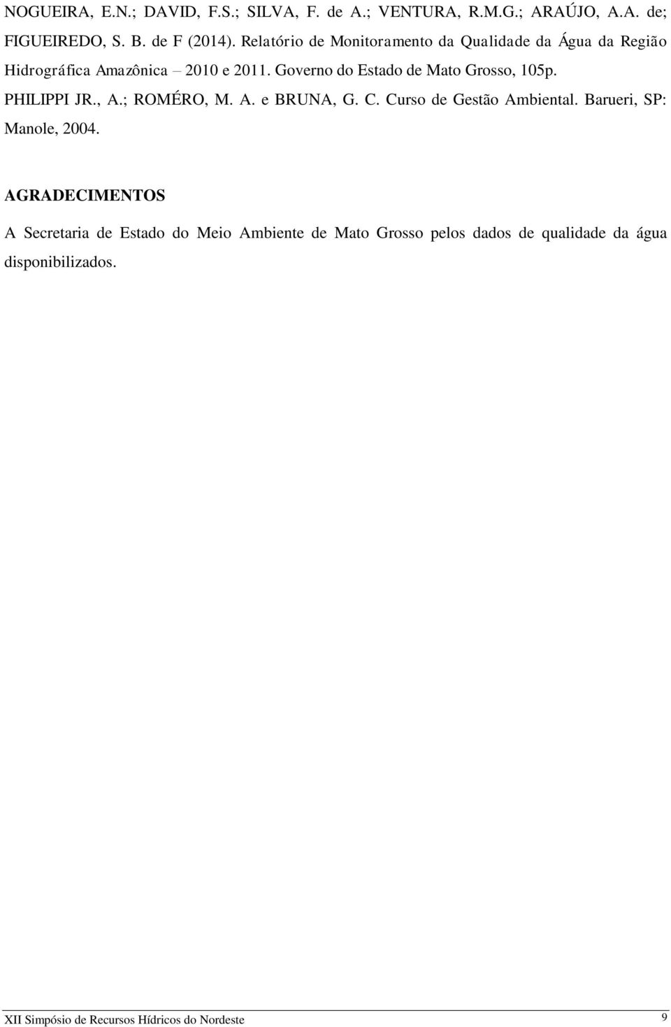 Governo do Estado de Mato Grosso, 105p. PHILIPPI JR., A.; ROMÉRO, M. A. e BRUNA, G. C. Curso de Gestão Ambiental.