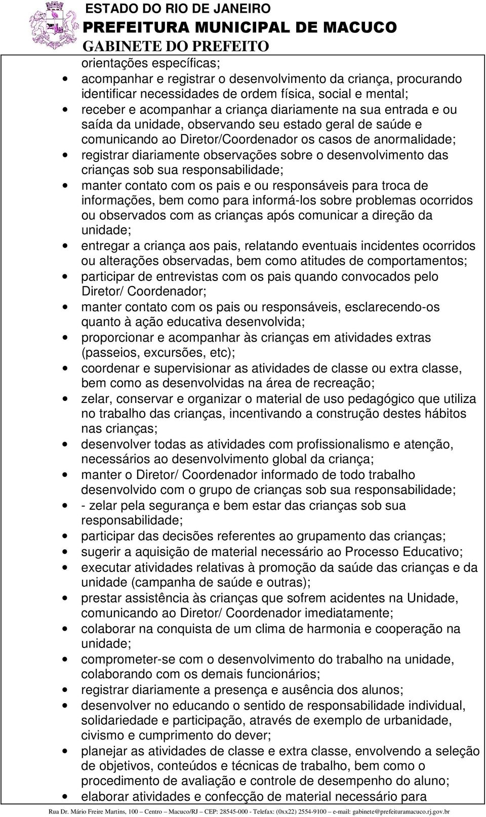 crianças sob sua responsabilidade; manter contato com os pais e ou responsáveis para troca de informações, bem como para informá-los sobre problemas ocorridos ou observados com as crianças após