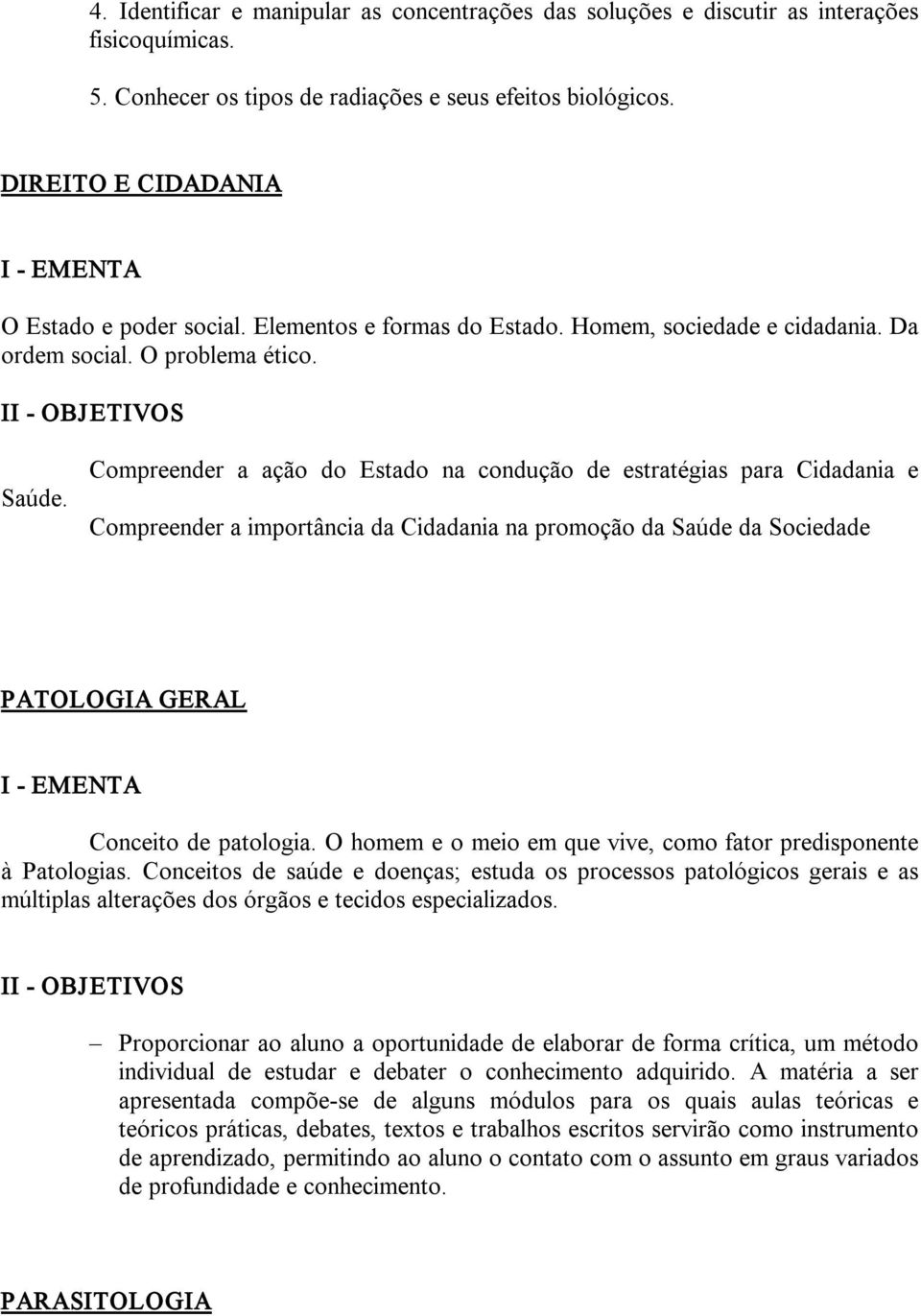 Compreender a ação do Estado na condução de estratégias para Cidadania e Compreender a importância da Cidadania na promoção da Saúde da Sociedade PATOLOGIA GERAL Conceito de patologia.