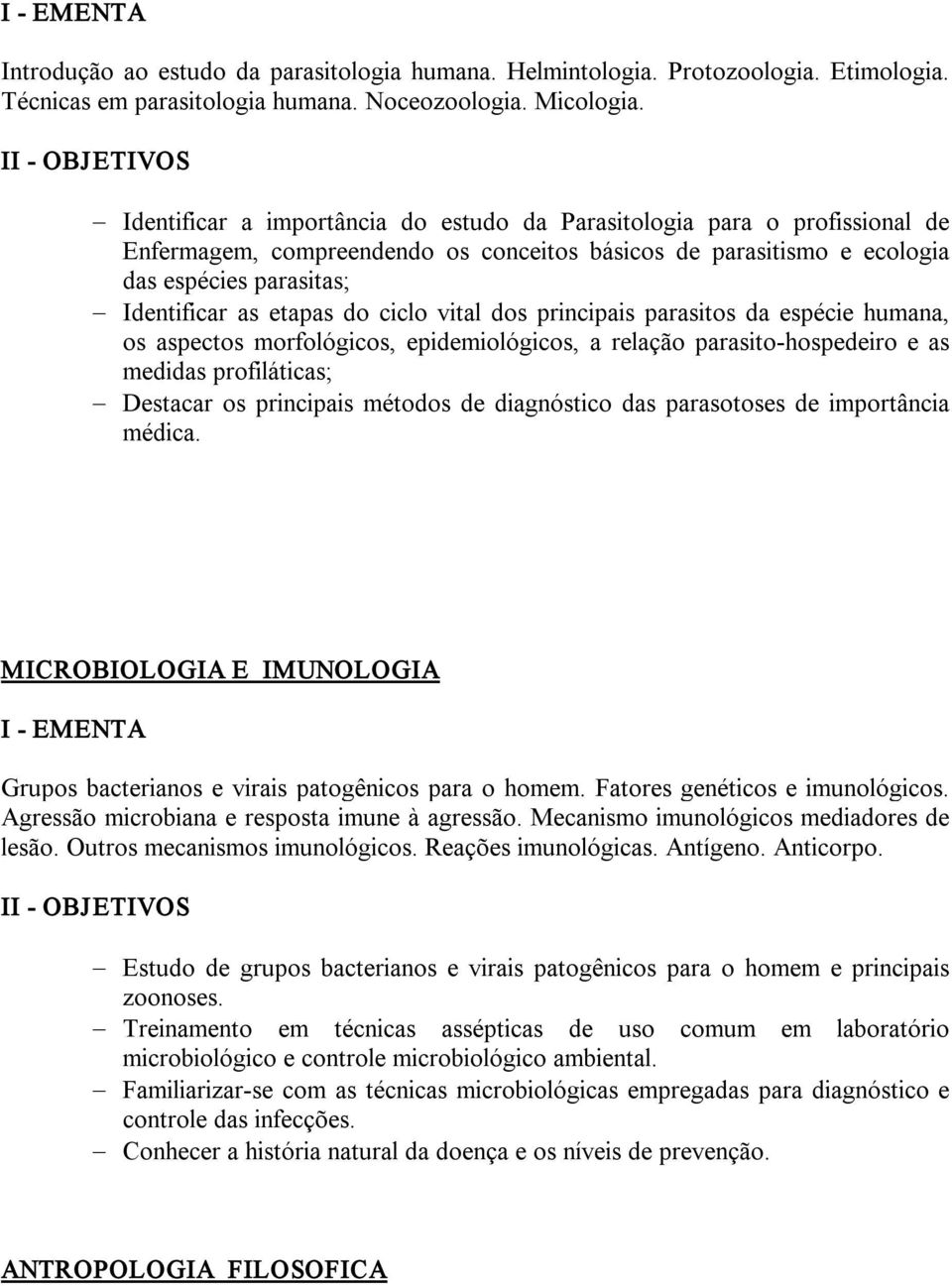 ciclo vital dos principais parasitos da espécie humana, os aspectos morfológicos, epidemiológicos, a relação parasito hospedeiro e as medidas profiláticas; Destacar os principais métodos de