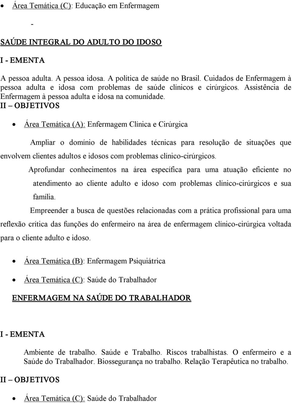 Área Temática (A): Enfermagem Clínica e Cirúrgica Ampliar o domínio de habilidades técnicas para resolução de situações que envolvem clientes adultos e idosos com problemas clínico cirúrgicos.