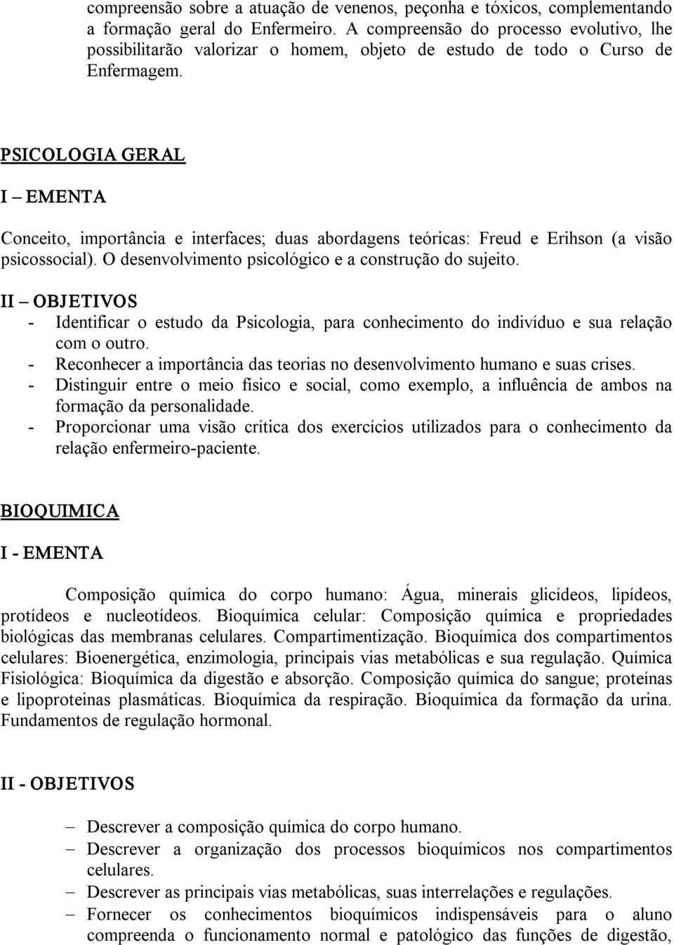 PSICOLOGIA GERAL I EMENTA Conceito, importância e interfaces; duas abordagens teóricas: Freud e Erihson (a visão psicossocial). O desenvolvimento psicológico e a construção do sujeito.