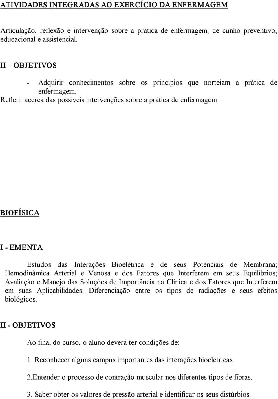 Refletir acerca das possíveis intervenções sobre a prática de enfermagem BIOFÍSICA Estudos das Interações Bioelétrica e de seus Potenciais de Membrana; Hemodinâmica Arterial e Venosa e dos Fatores