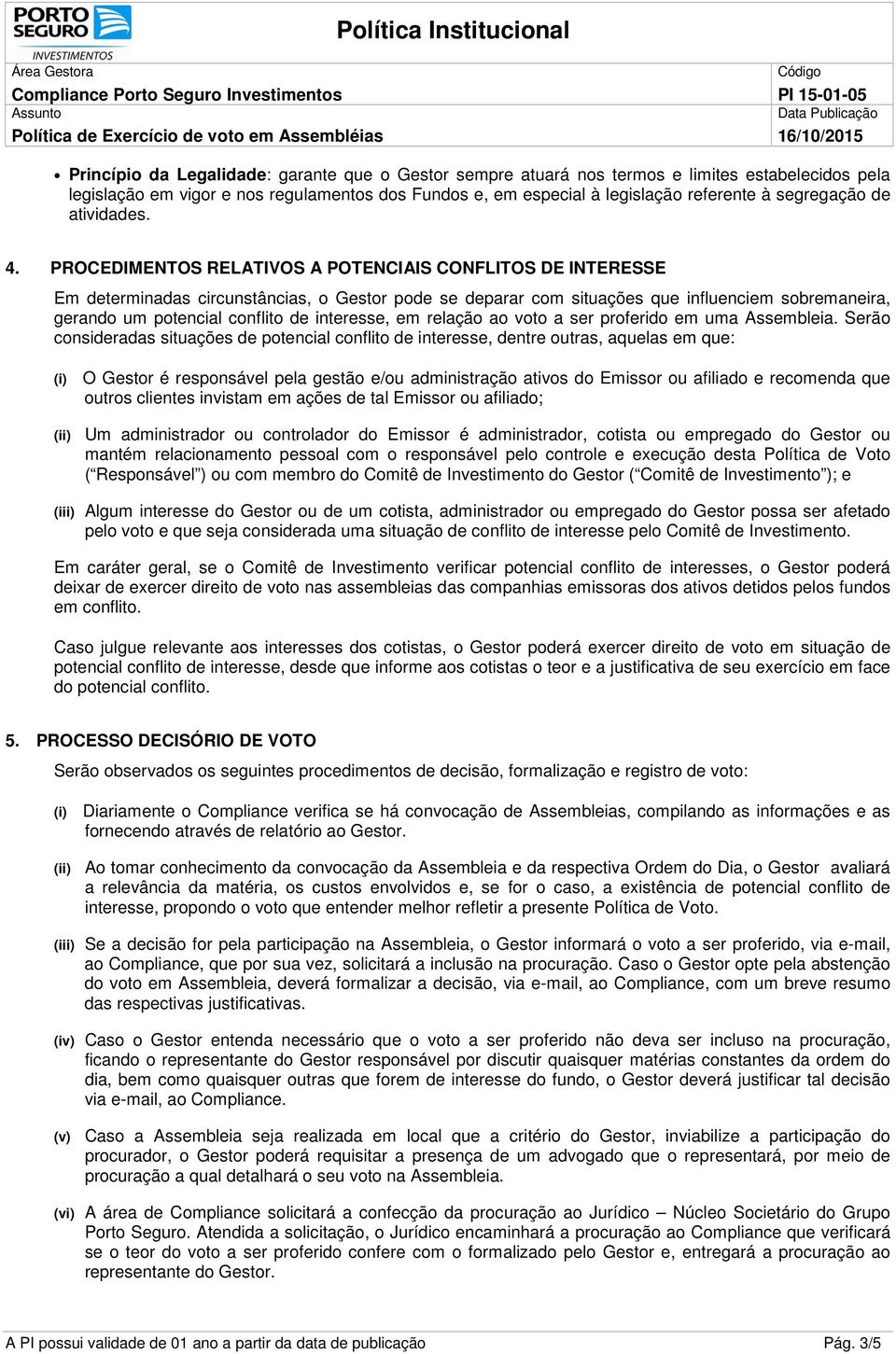 PROCEDIMENTOS RELATIVOS A POTENCIAIS CONFLITOS DE INTERESSE Em determinadas circunstâncias, o Gestor pode se deparar com situações que influenciem sobremaneira, gerando um potencial conflito de