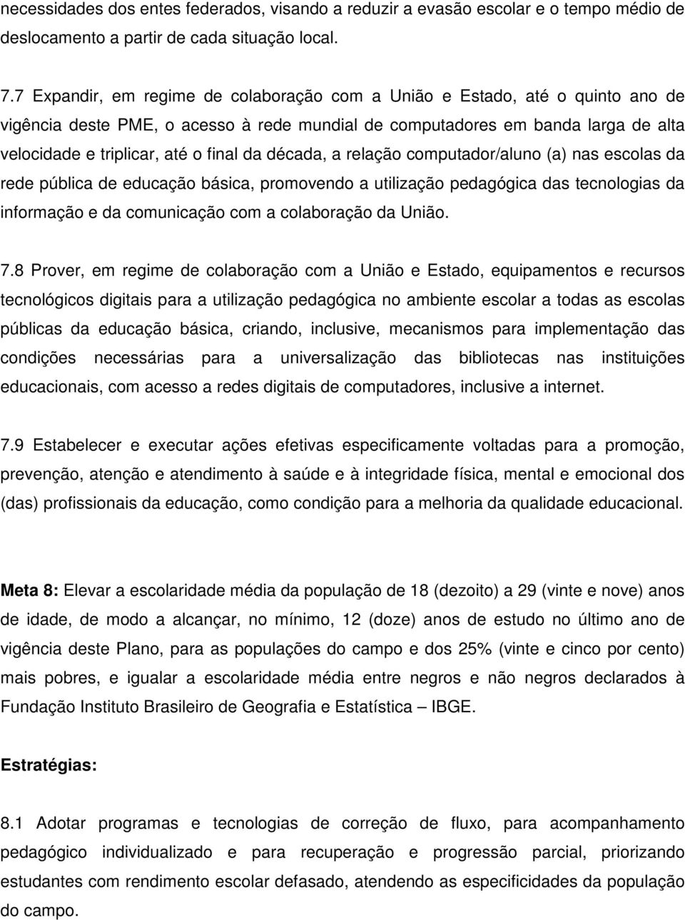 da década, a relação computador/aluno (a) nas escolas da rede pública de educação básica, promovendo a utilização pedagógica das tecnologias da informação e da comunicação com a colaboração da União.