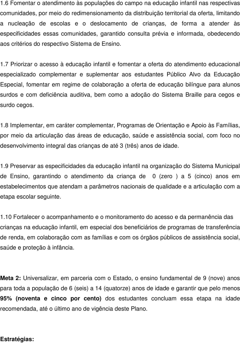 7 Priorizar o acesso à educação infantil e fomentar a oferta do atendimento educacional especializado complementar e suplementar aos estudantes Público Alvo da Educação Especial, fomentar em regime