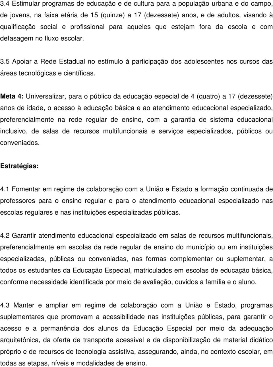 5 Apoiar a Rede Estadual no estímulo à participação dos adolescentes nos cursos das áreas tecnológicas e científicas.