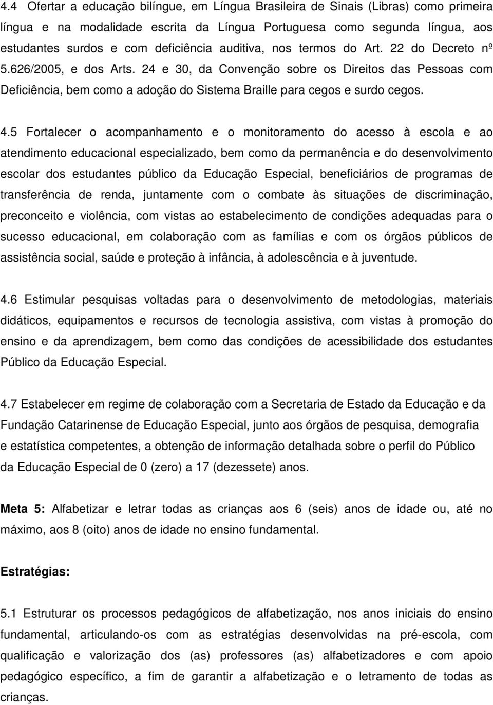 24 e 30, da Convenção sobre os Direitos das Pessoas com Deficiência, bem como a adoção do Sistema Braille para cegos e surdo cegos. 4.