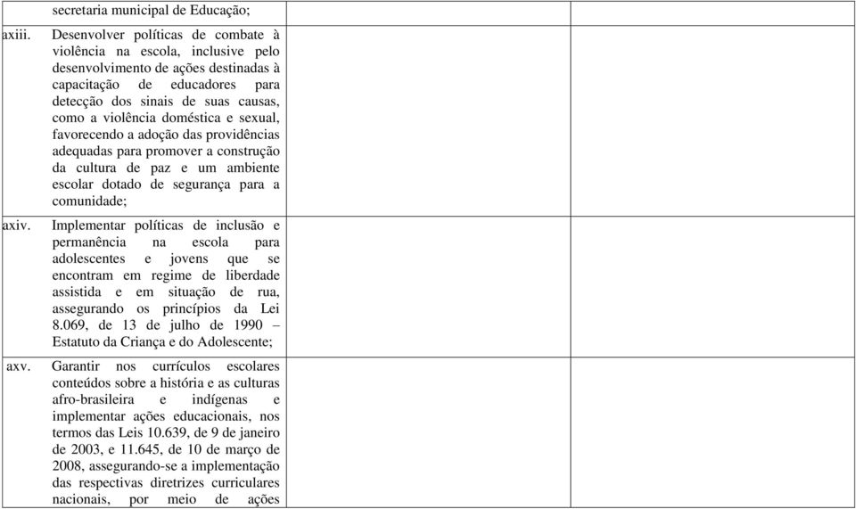 suas causas, como a violência doméstica e sexual, favorecendo a adoção das providências adequadas para promover a construção da cultura de paz e um ambiente escolar dotado de segurança para a