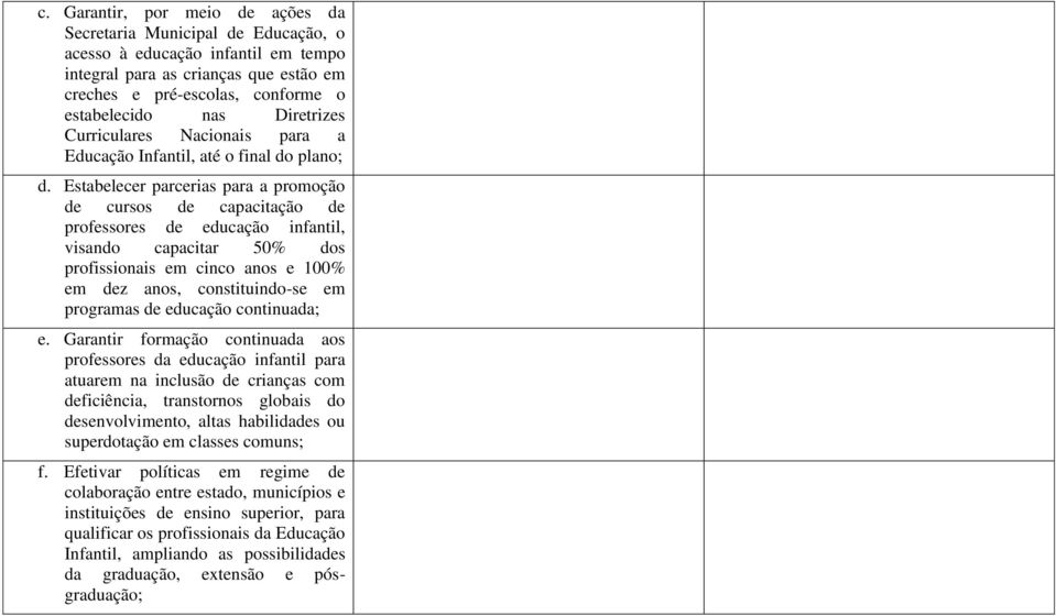 Estabelecer parcerias para a promoção de cursos de capacitação de professores de educação infantil, visando capacitar 50% dos profissionais em cinco anos e 100% em dez anos, constituindo-se em