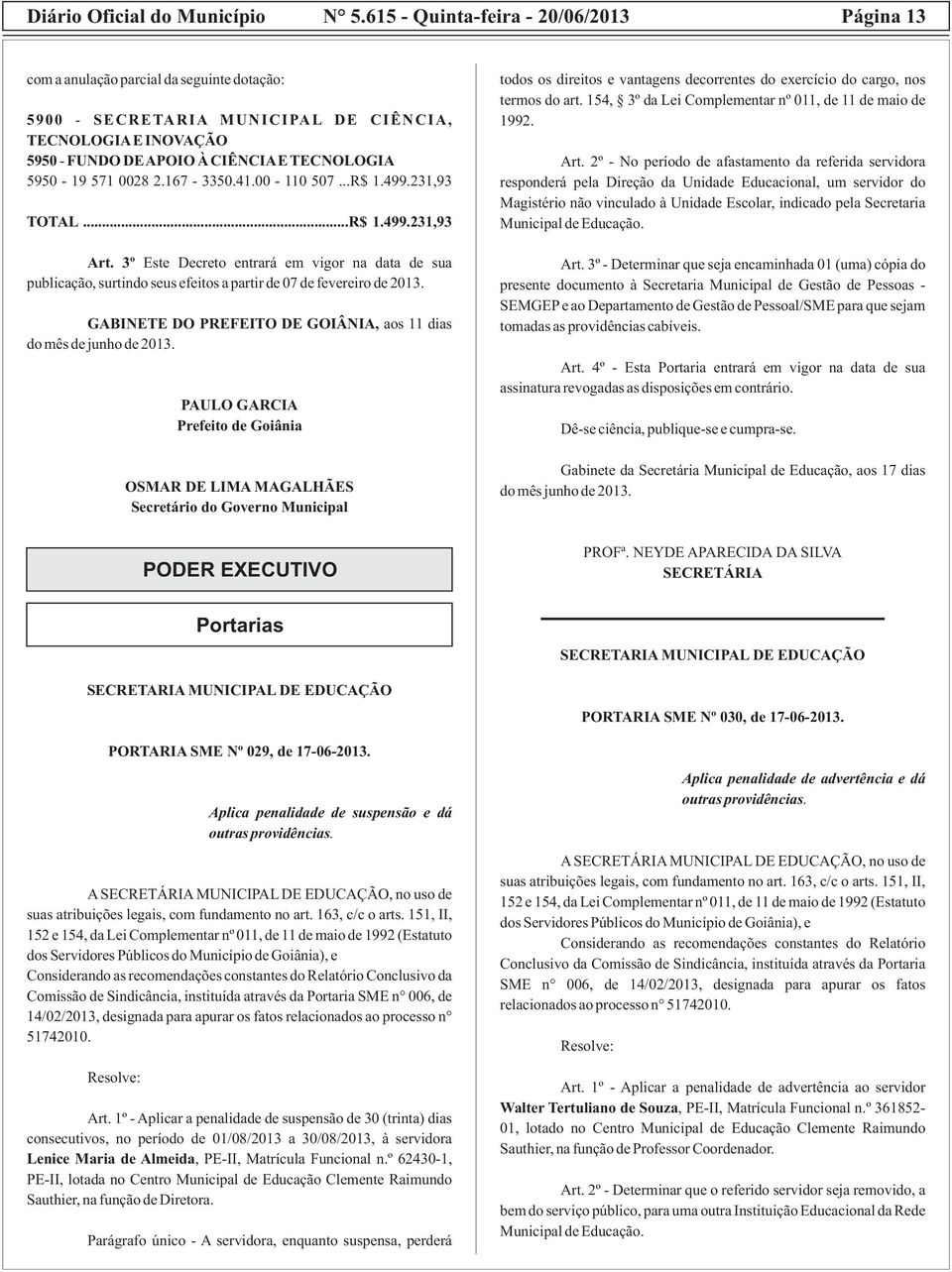 571 0028 2.167-3350.41.00-110 507...R$ 1.499.231,93 TOTAL...R$ 1.499.231,93 Art. 3º Este Decreto entrará em vigor na data de sua publicação, surtindo seus efeitos a partir de 07 de fevereiro de 2013.