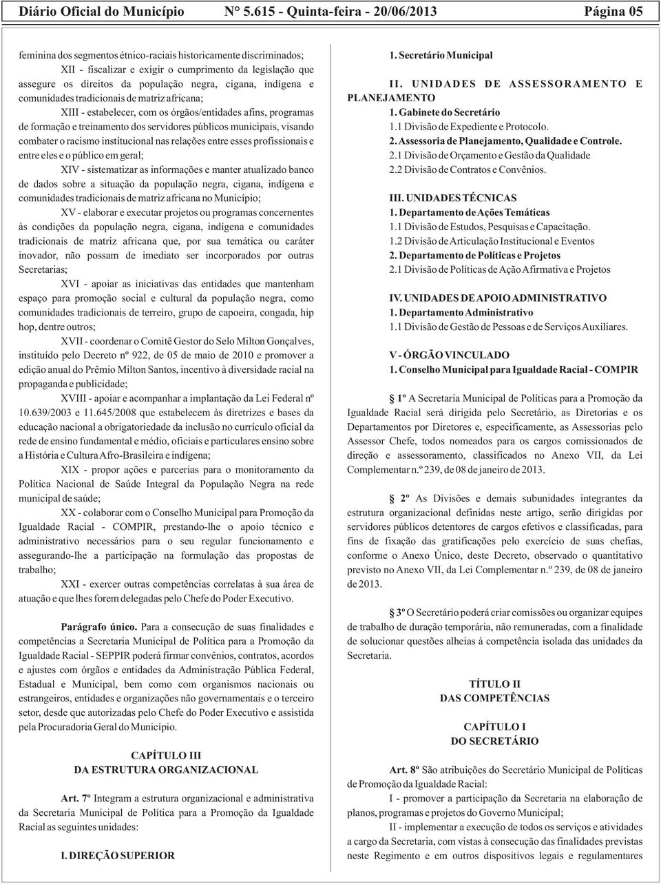 população negra, cigana, indígena e comunidades tradicionais de matriz africana; XIII - estabelecer, com os órgãos/entidades afins, programas de formação e treinamento dos servidores públicos