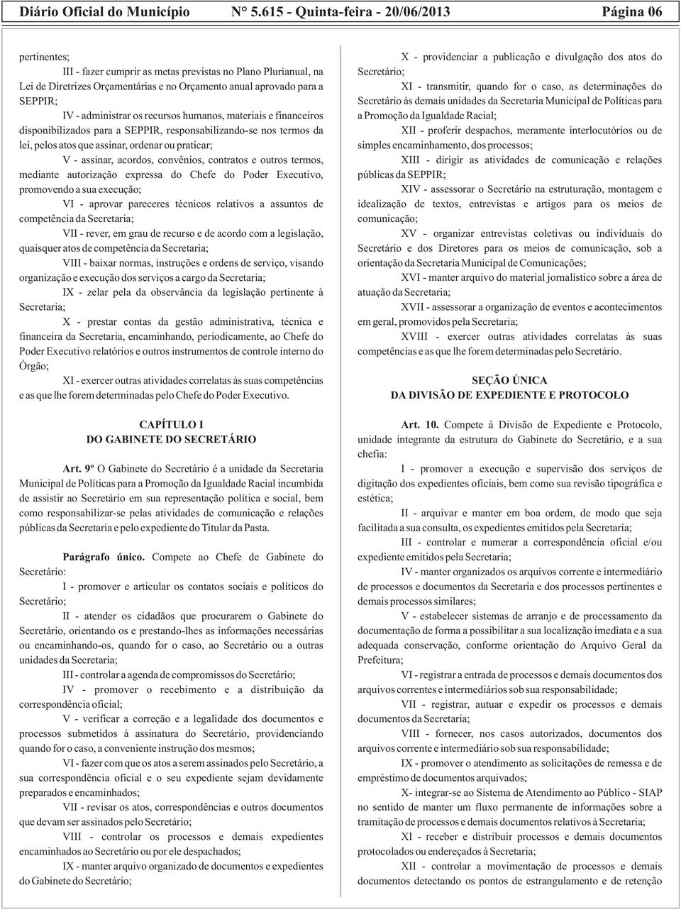 administrar os recursos humanos, materiais e financeiros disponibilizados para a SEPPIR, responsabilizando-se nos termos da lei, pelos atos que assinar, ordenar ou praticar; V - assinar, acordos,