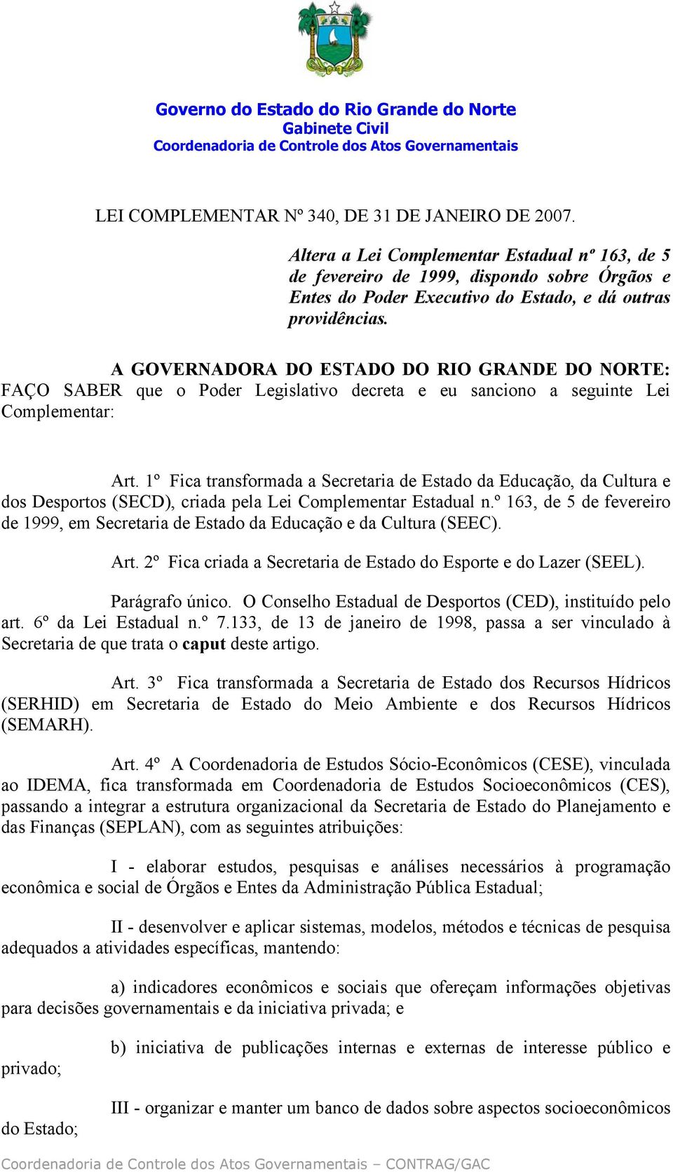 A GOVERNADORA DO ESTADO DO RIO GRANDE DO NORTE: FAÇO SABER que o Poder Legislativo decreta e eu sanciono a seguinte Lei Complementar: Art.