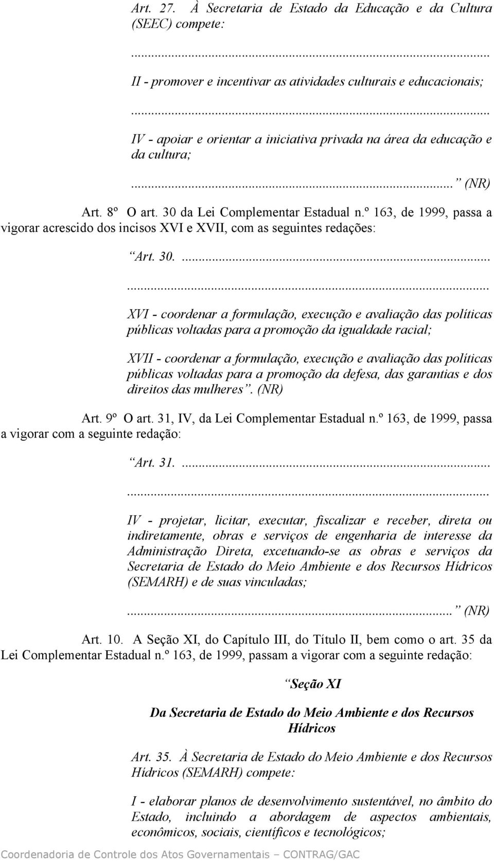 º 163, de 1999, passa a vigorar acrescido dos incisos XVI e XVII, com as seguintes redações: Art. 30.