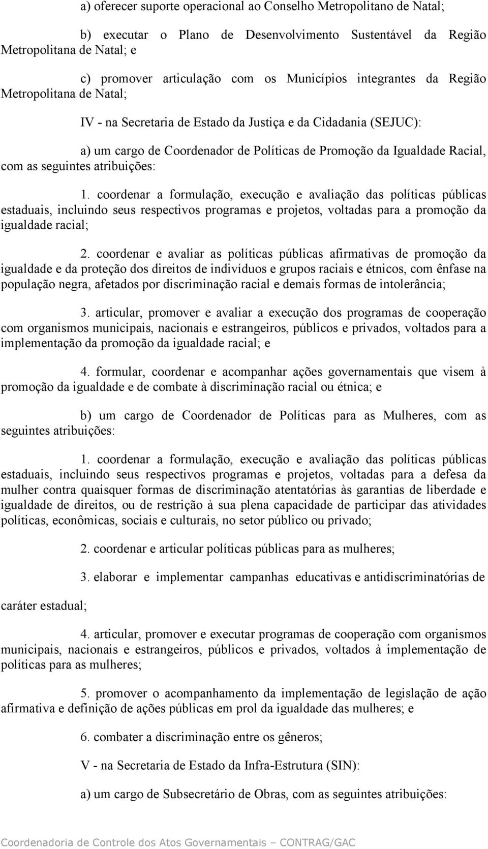 atribuições: 1. coordenar a formulação, execução e avaliação das políticas públicas estaduais, incluindo seus respectivos programas e projetos, voltadas para a promoção da igualdade racial; 2.