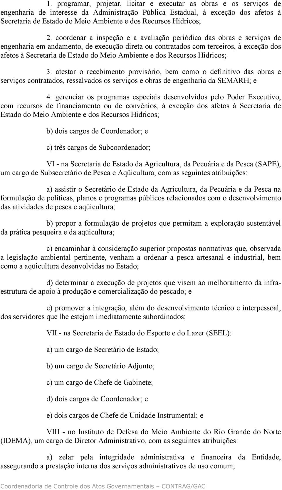 coordenar a inspeção e a avaliação periódica das obras e serviços de engenharia em andamento, de execução direta ou contratados com terceiros, à exceção dos afetos à Secretaria de Estado do Meio