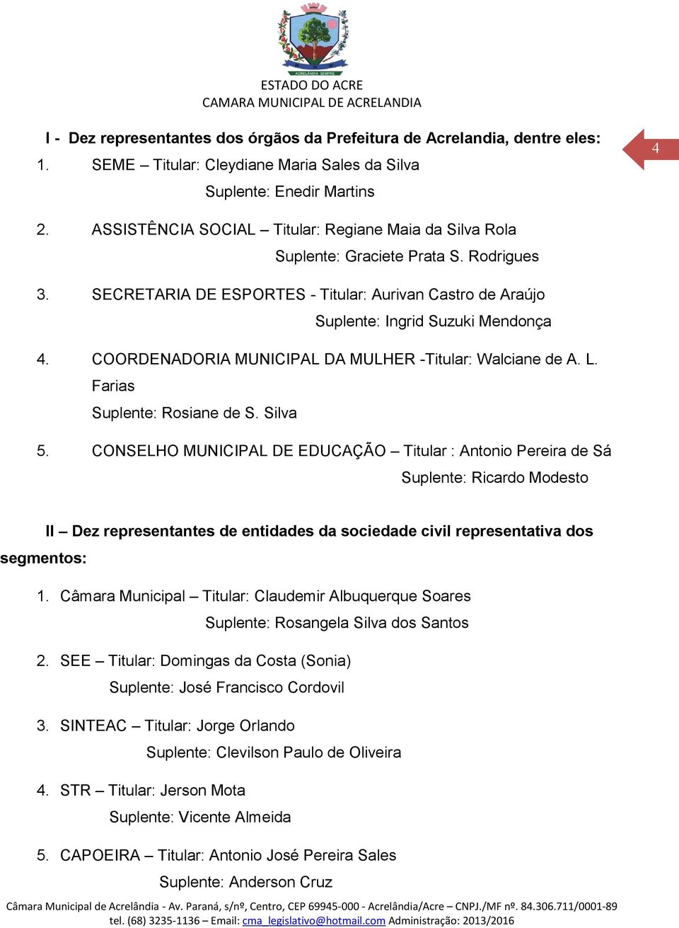 COORDENADORIA MUNICIPAL DA MULHER -Titular: Walciane de A. L. Farias Suplente: Rosiane de S. Silva 5.