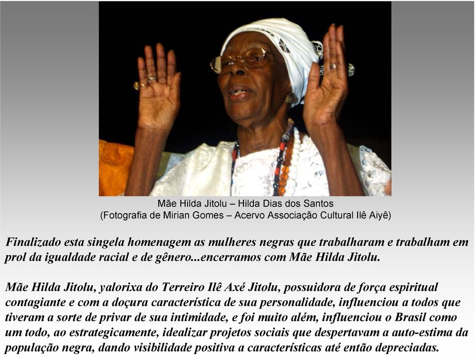 Mãe Hilda Jitolu, yalorixa do Terreiro Ilê Axé Jitolu, possuidora de força espiritual contagiante e com a doçura característica de sua personalidade, influenciou a todos que