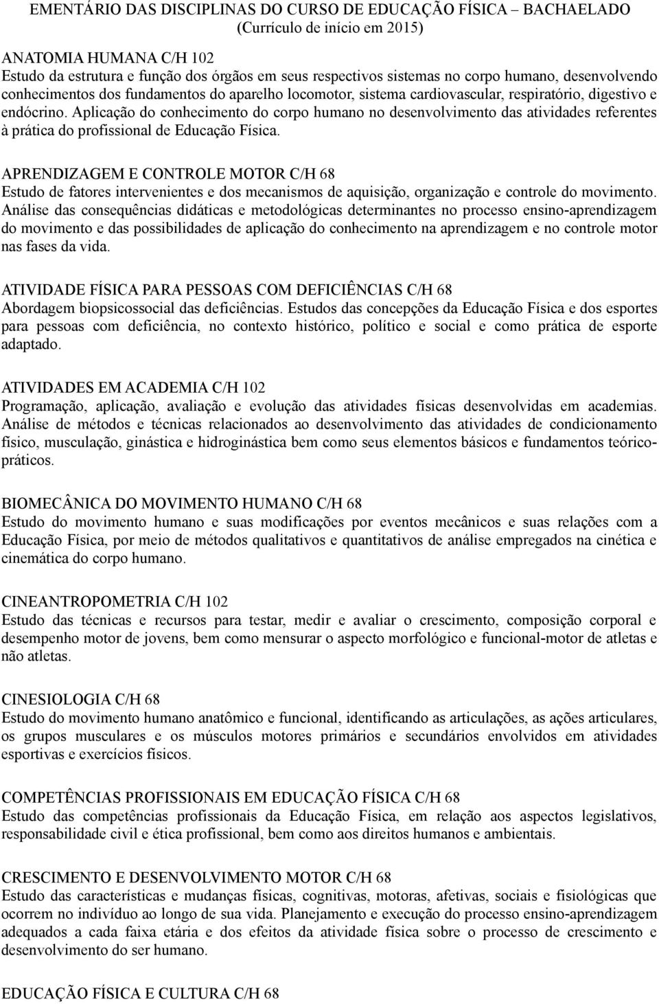 Aplicação do conhecimento do corpo humano no desenvolvimento das atividades referentes à prática do profissional de Educação Física.