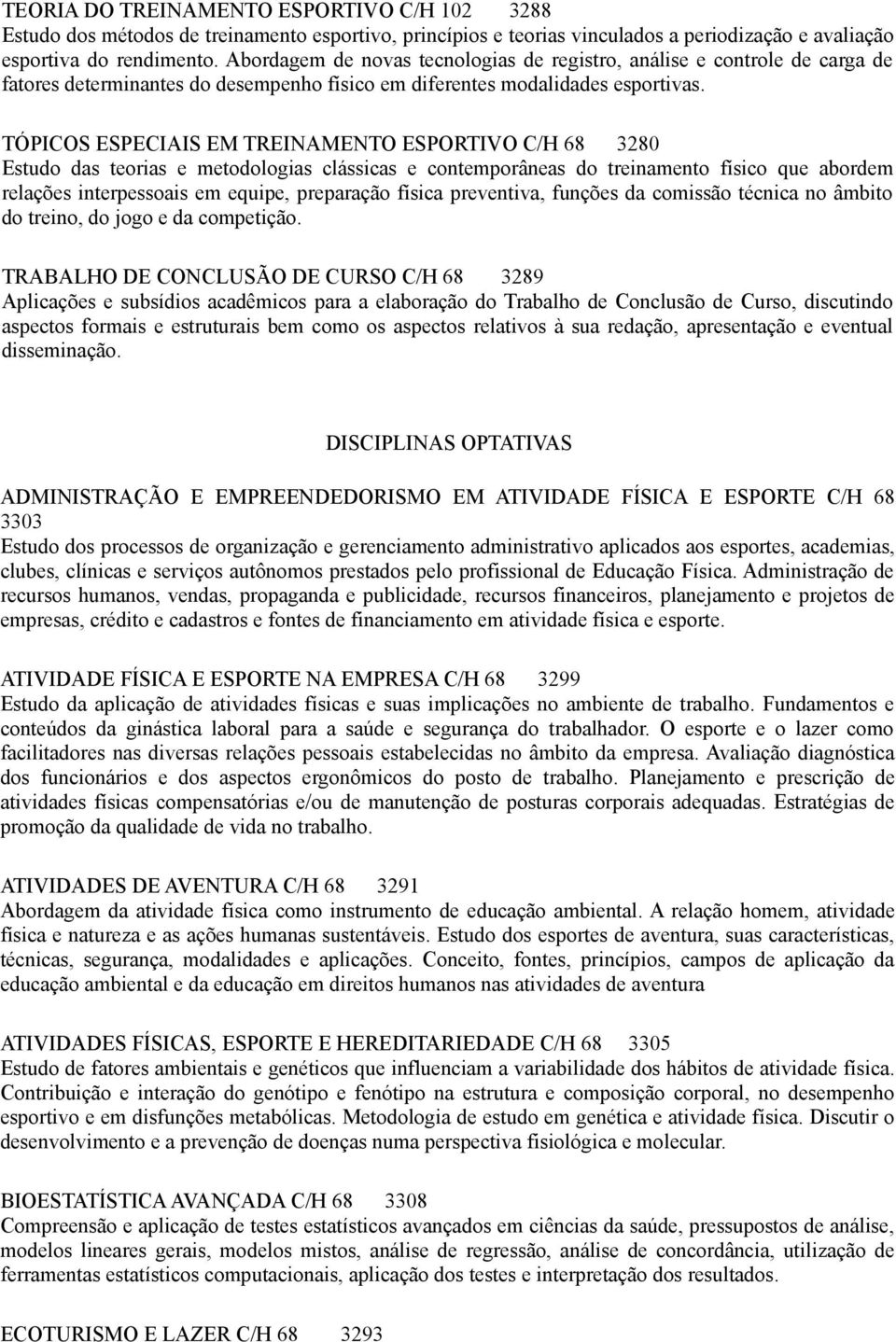 TÓPICOS ESPECIAIS EM TREINAMENTO ESPORTIVO C/H 68 3280 Estudo das teorias e metodologias clássicas e contemporâneas do treinamento físico que abordem relações interpessoais em equipe, preparação