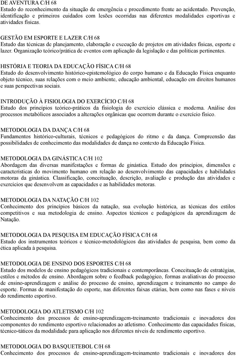 GESTÃO EM ESPORTE E LAZER C/H 68 Estudo das técnicas de planejamento, elaboração e execução de projetos em atividades físicas, esporte e lazer.