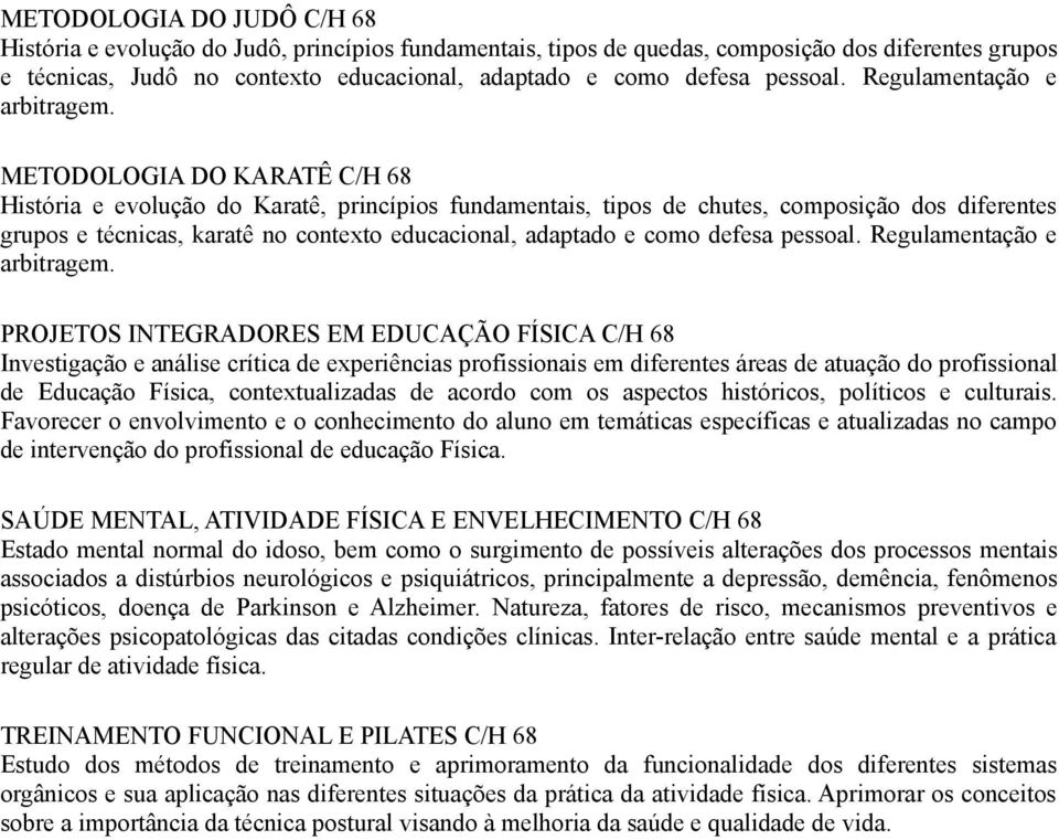 METODOLOGIA DO KARATÊ C/H 68 História e evolução do Karatê, princípios fundamentais, tipos de chutes, composição dos diferentes grupos e técnicas, karatê no contexto educacional, adaptado e como