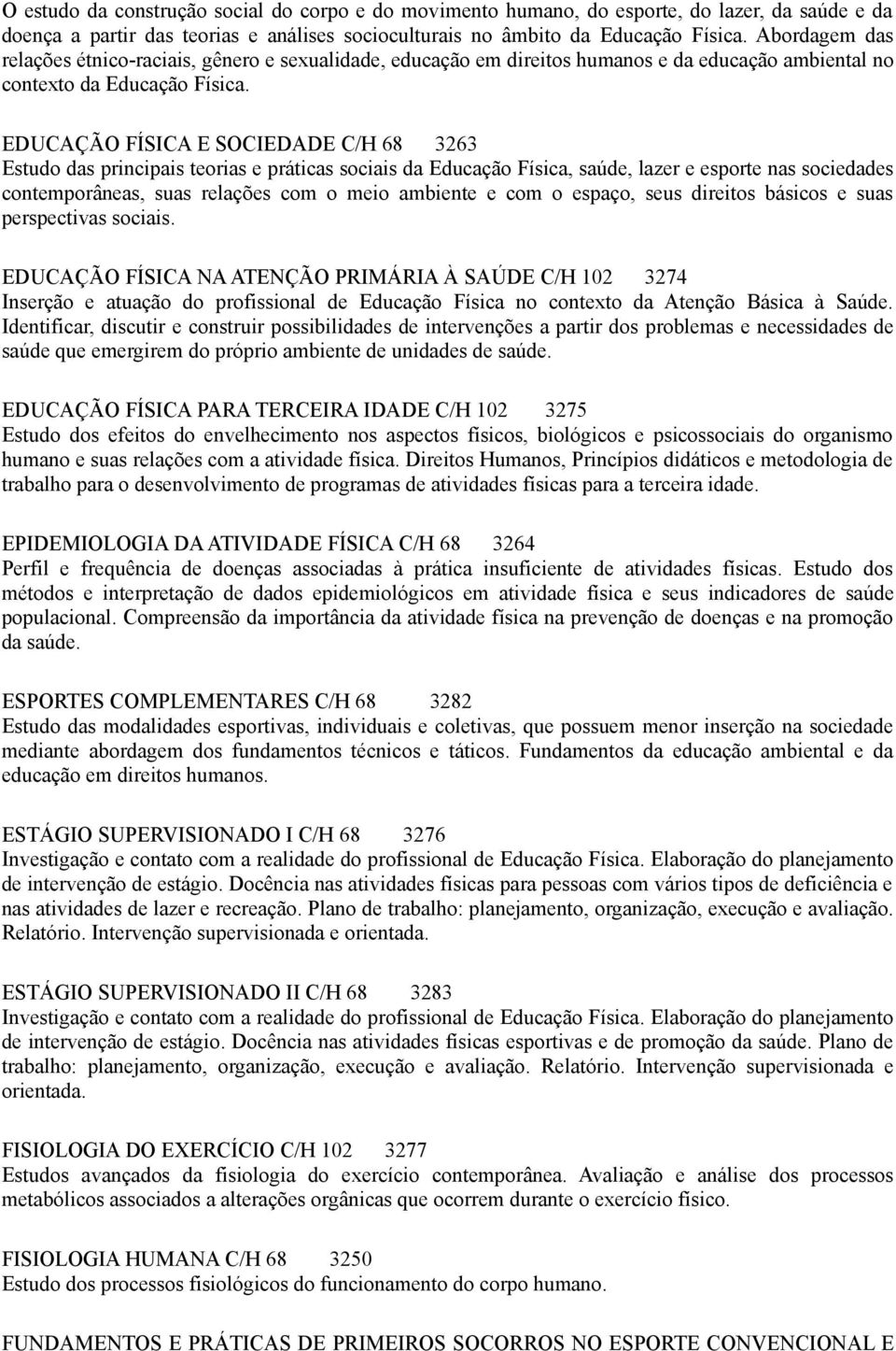 EDUCAÇÃO FÍSICA E SOCIEDADE C/H 68 3263 Estudo das principais teorias e práticas sociais da Educação Física, saúde, lazer e esporte nas sociedades contemporâneas, suas relações com o meio ambiente e