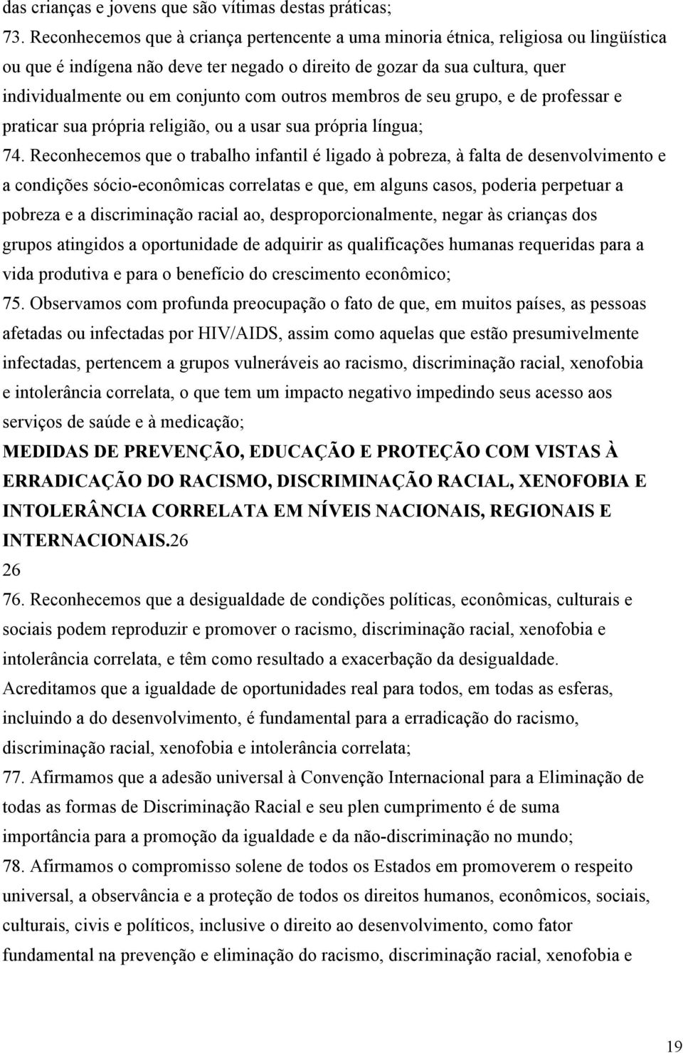 outros membros de seu grupo, e de professar e praticar sua própria religião, ou a usar sua própria língua; 74.