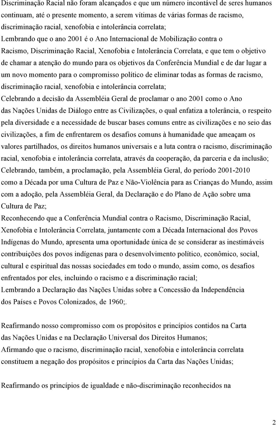 atenção do mundo para os objetivos da Conferência Mundial e de dar lugar a um novo momento para o compromisso político de eliminar todas as formas de racismo, discriminação racial, xenofobia e