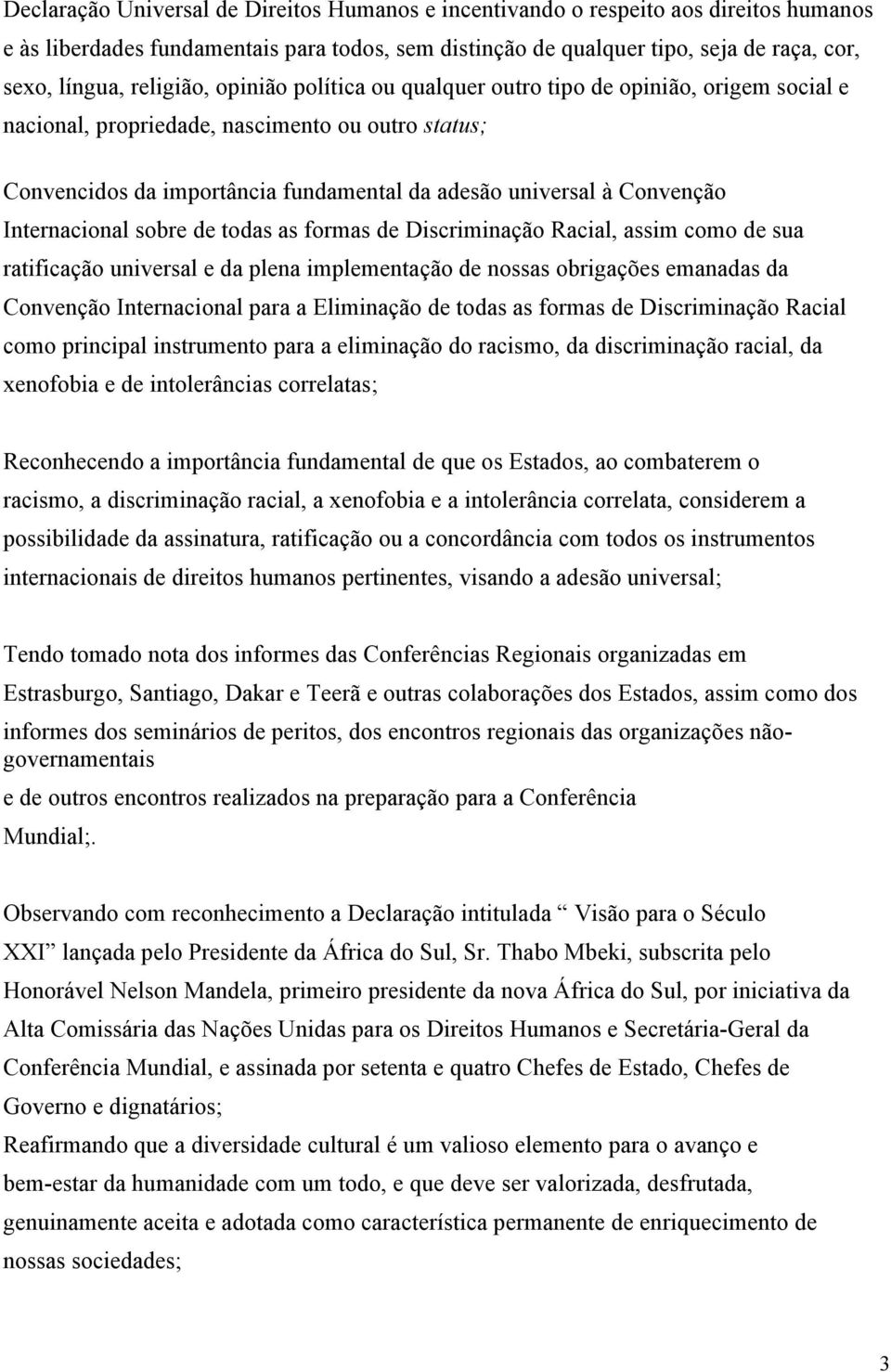 Internacional sobre de todas as formas de Discriminação Racial, assim como de sua ratificação universal e da plena implementação de nossas obrigações emanadas da Convenção Internacional para a