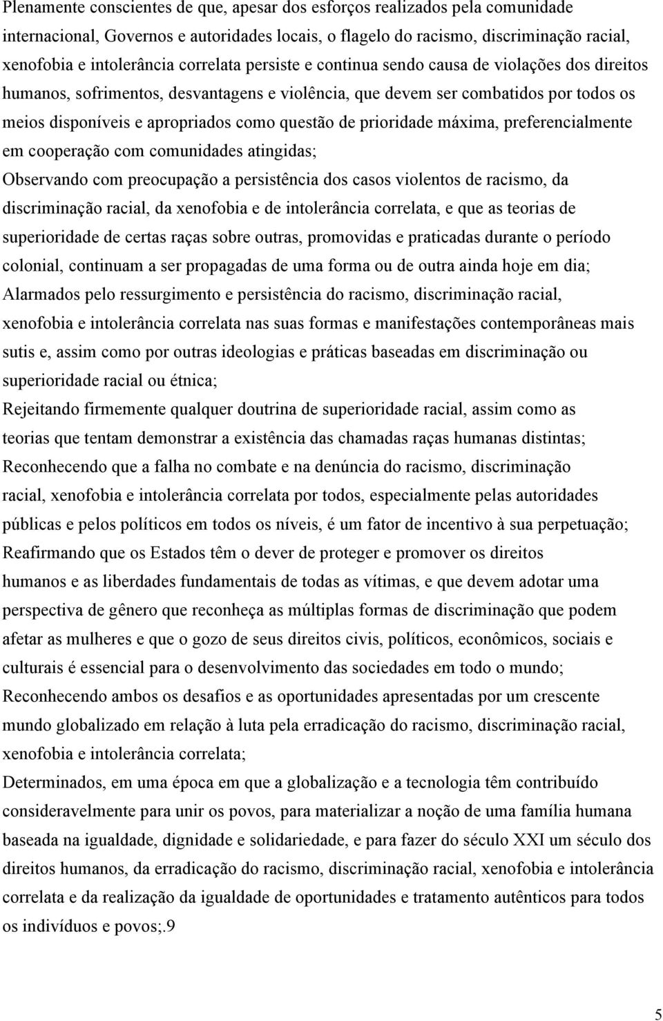 de prioridade máxima, preferencialmente em cooperação com comunidades atingidas; Observando com preocupação a persistência dos casos violentos de racismo, da discriminação racial, da xenofobia e de