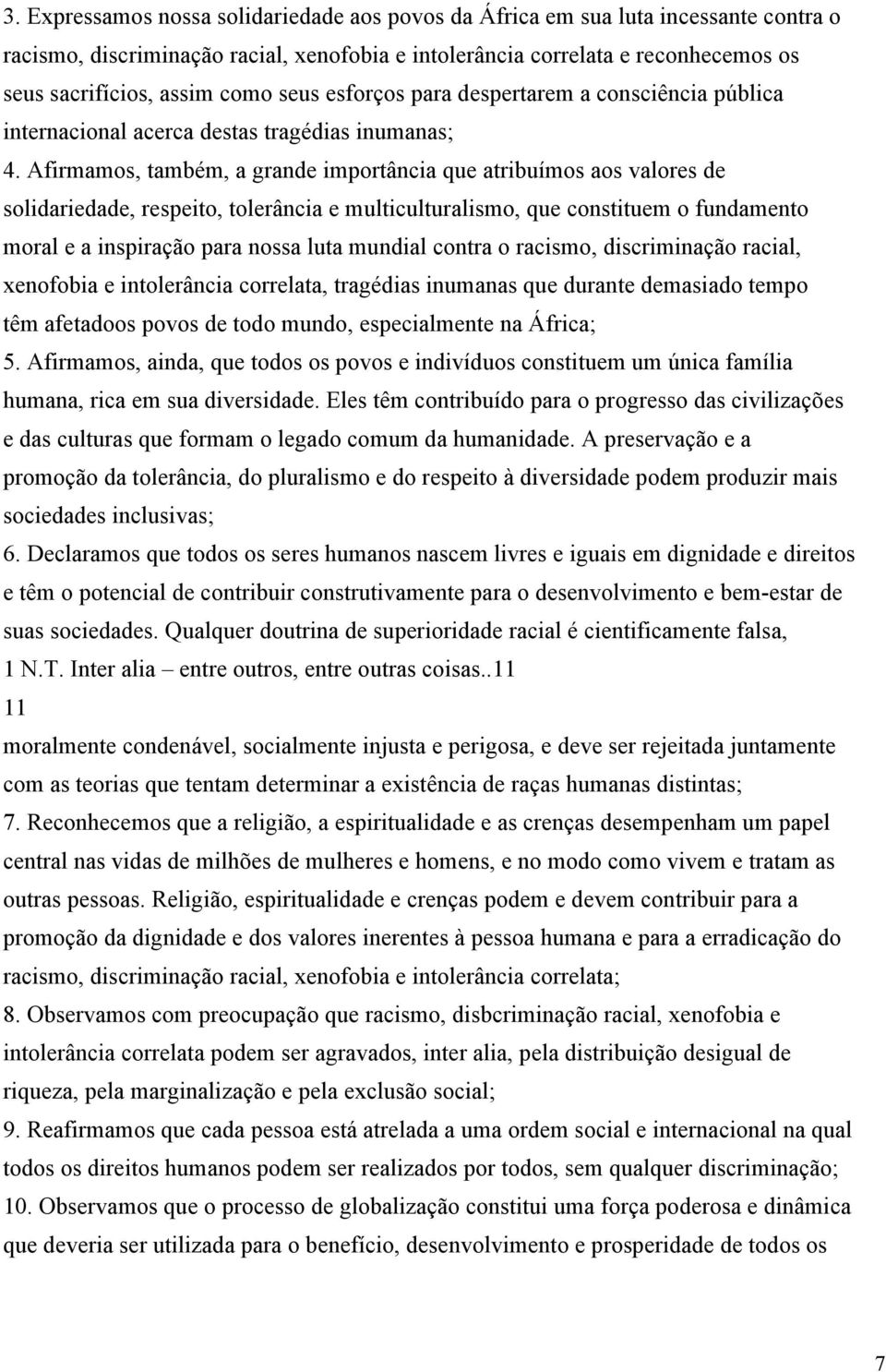 Afirmamos, também, a grande importância que atribuímos aos valores de solidariedade, respeito, tolerância e multiculturalismo, que constituem o fundamento moral e a inspiração para nossa luta mundial