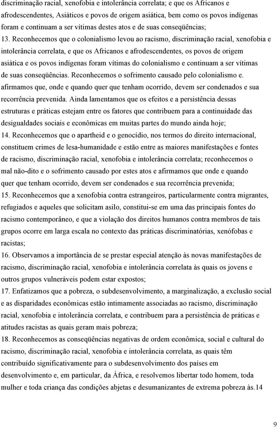 Reconhecemos que o colonialismo levou ao racismo, discriminação racial, xenofobia e intolerância correlata, e que os Africanos e afrodescendentes, os povos de origem asiática e os povos indígenas