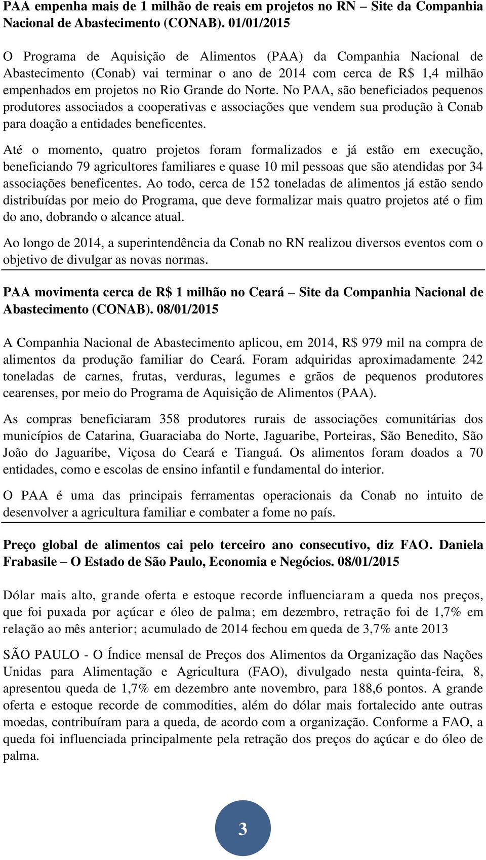 Norte. No PAA, são beneficiados pequenos produtores associados a cooperativas e associações que vendem sua produção à Conab para doação a entidades beneficentes.