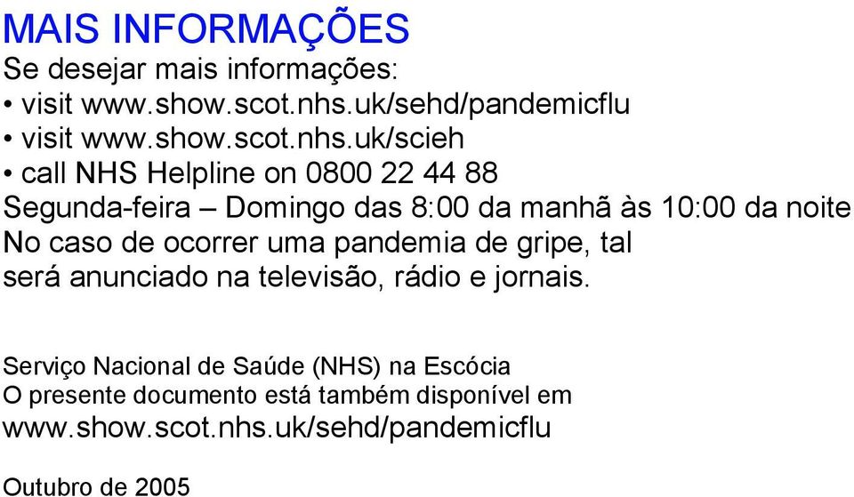 uk/scieh call NHS Helpline on 0800 22 44 88 Segunda-feira Domingo das 8:00 da manhã às 10:00 da noite No caso de