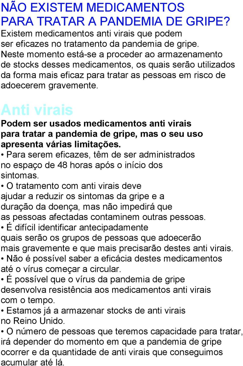 Anti virais Podem ser usados medicamentos anti virais para tratar a pandemia de gripe, mas o seu uso apresenta várias limitações.