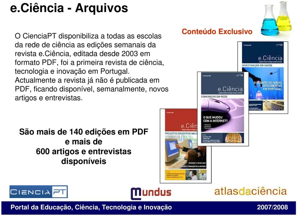 ciência, editada desde 2003 em formato PDF, foi a primeira revista de ciência, tecnologia e inovação em