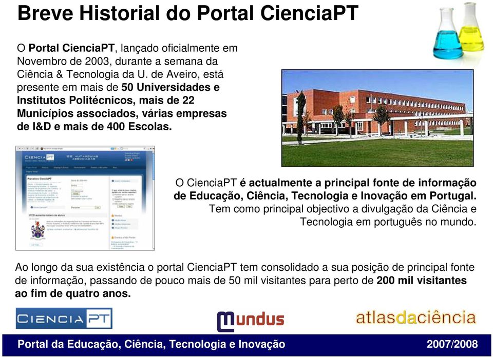 O CienciaPT é actualmente a principal fonte de informação de Educação, Ciência, Tecnologia e Inovação em Portugal.