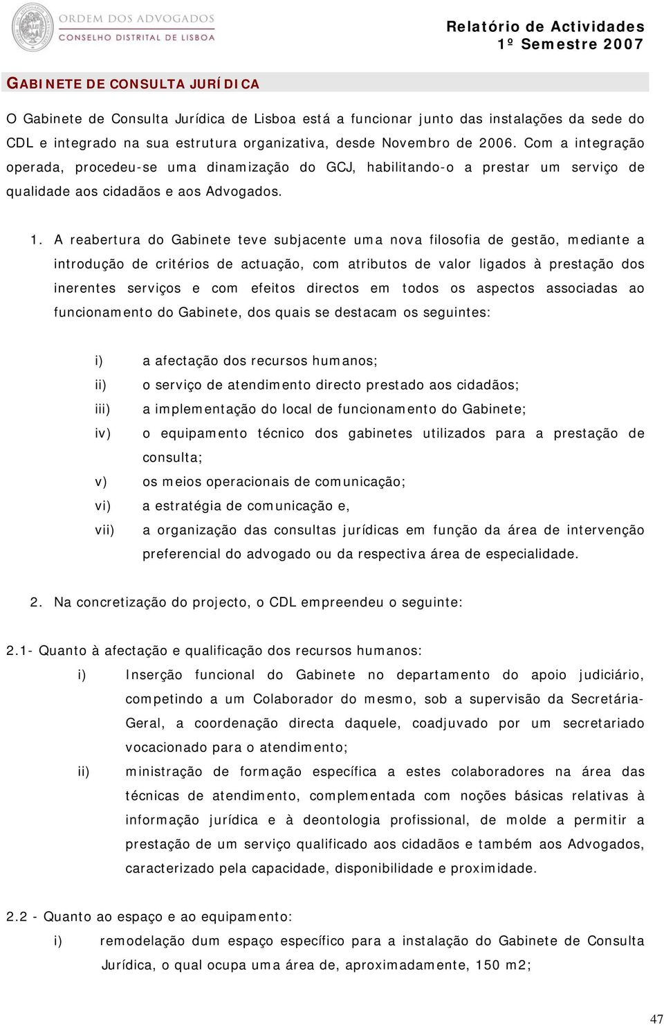 A reabertura do Gabinete teve subjacente uma nova filosofia de gestão, mediante a introdução de critérios de actuação, com atributos de valor ligados à prestação dos inerentes serviços e com efeitos