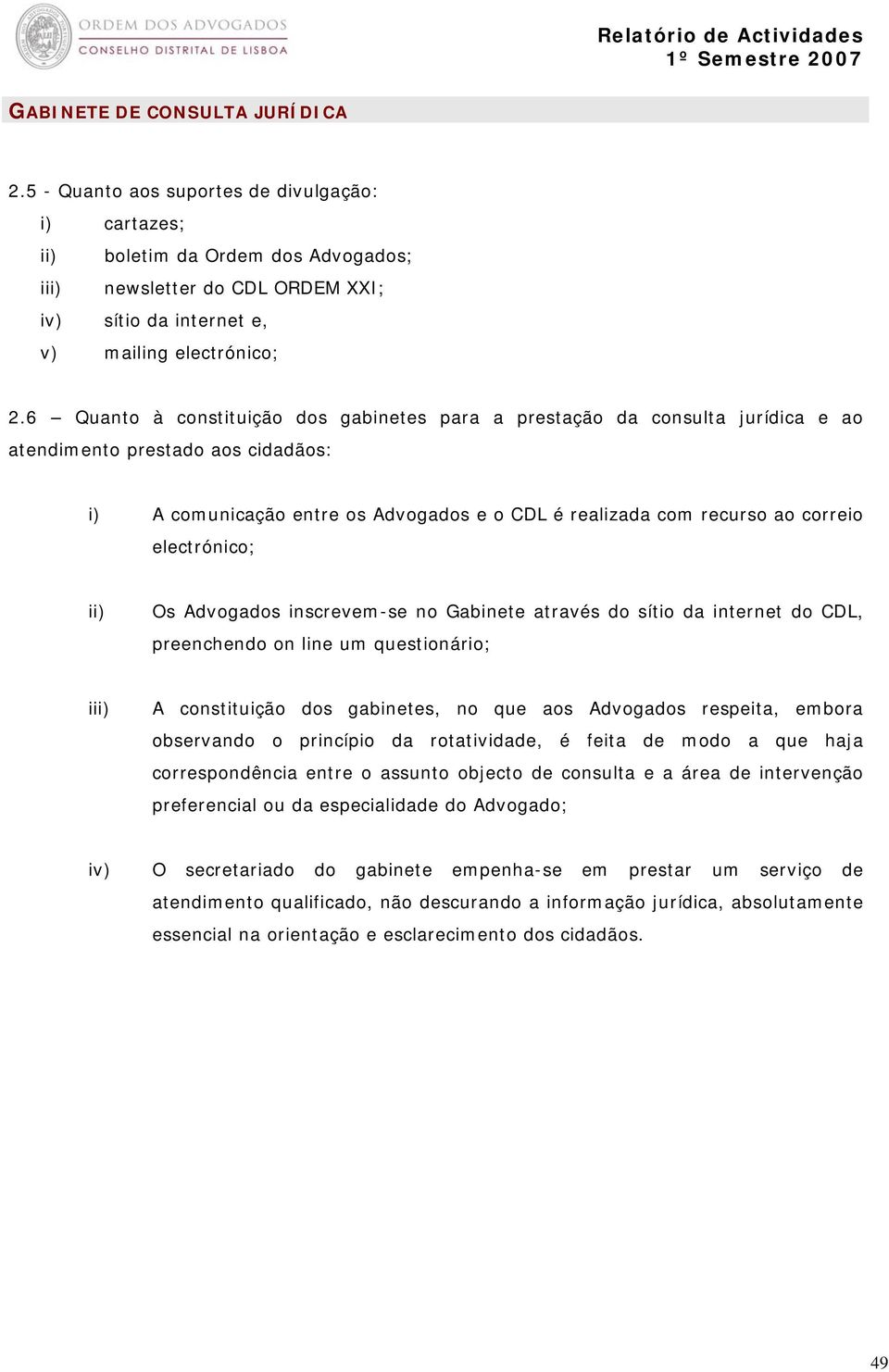 electrónico; ii) Os Advogados inscrevem-se no Gabinete através do sítio da internet do CDL, preenchendo on line um questionário; iii) A constituição dos gabinetes, no que aos Advogados respeita,