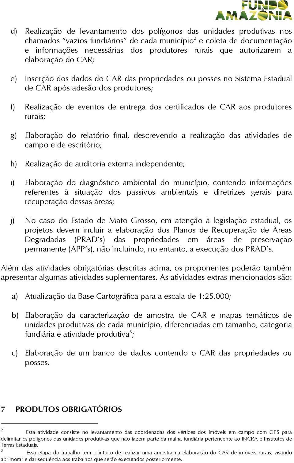 CAR aos produtores rurais; g) Elaboração do relatório final, descrevendo a realização das atividades de campo e de escritório; h) Realização de auditoria externa independente; i) Elaboração do