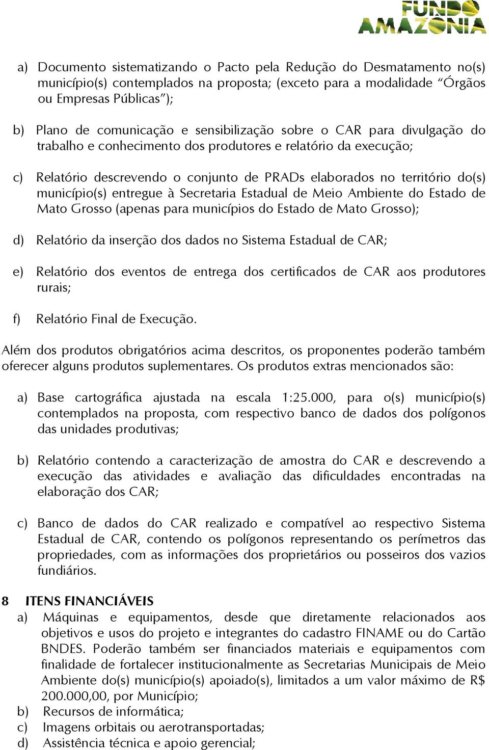 entregue à Secretaria Estadual de Meio Ambiente do Estado de Mato Grosso (apenas para municípios do Estado de Mato Grosso); d) Relatório da inserção dos dados no Sistema Estadual de CAR; e) Relatório