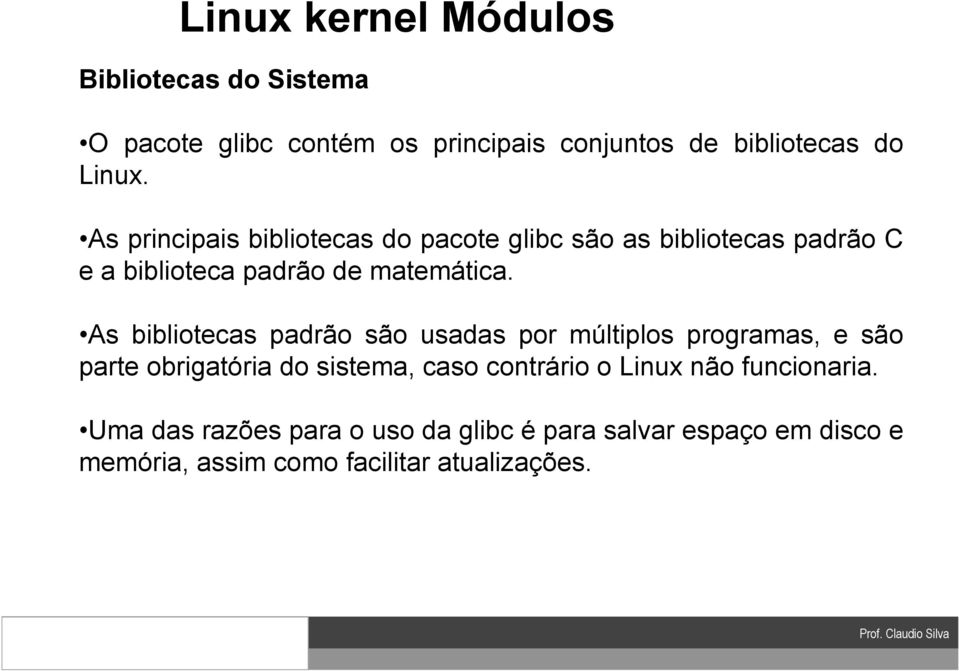 As bibliotecas padrão são usadas por múltiplos programas, e são parte obrigatória do sistema, caso contrário o Linux