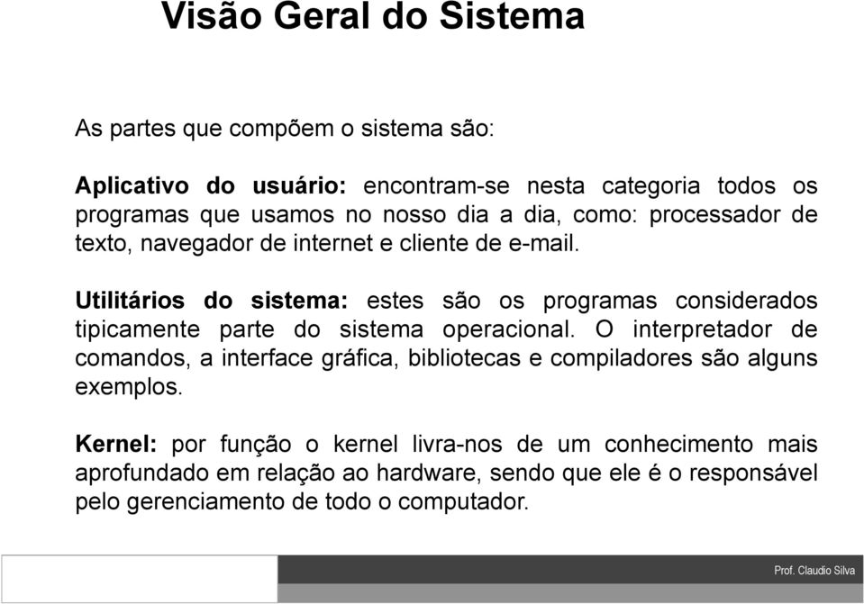 Utilitários do sistema: estes são os programas considerados tipicamente parte do sistema operacional.