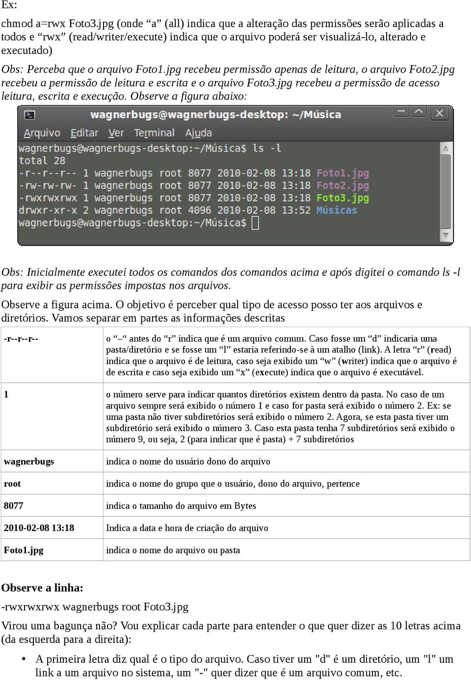 arquivo Foto1.jpg recebeu permissão apenas de leitura, o arquivo Foto2.jpg recebeu a permissão de leitura e escrita e o arquivo Foto3.jpg recebeu a permissão de acesso leitura, escrita e execução.