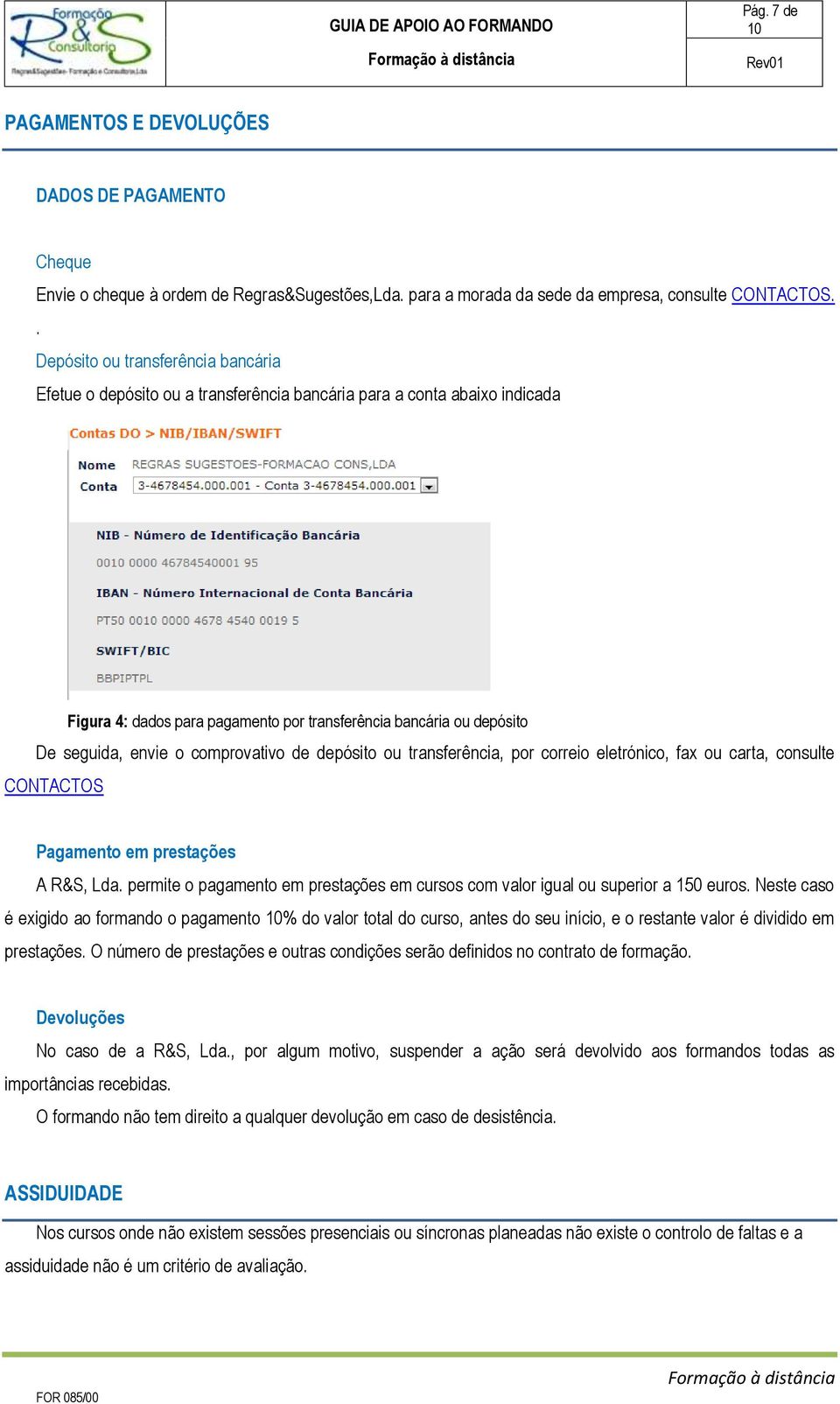 o comprovativo de depósito ou transferência, por correio eletrónico, fax ou carta, consulte CONTACTOS Pagamento em prestações A R&S, Lda.