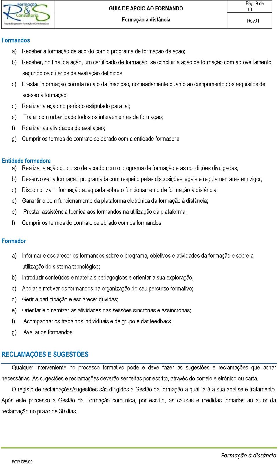 estipulado para tal; e) Tratar com urbanidade todos os intervenientes da formação; f) Realizar as atividades de avaliação; g) Cumprir os termos do contrato celebrado com a entidade formadora Entidade