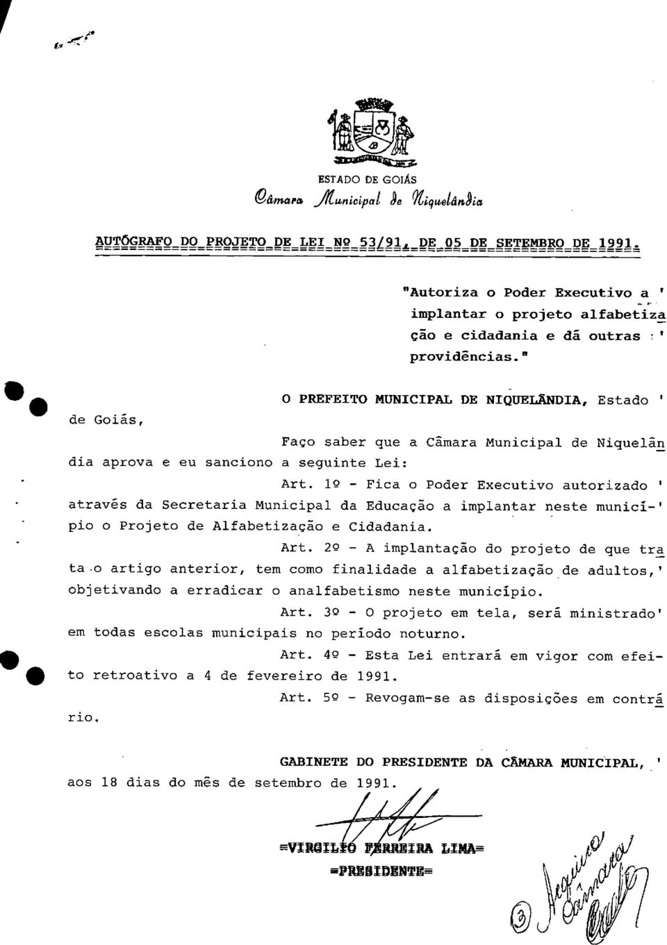 " de Goiás, O PREFEITO MUNICIPAL DE NIQUELANDIA, Estado Faço saber que a Câmara Municipal de Niquelân dia aprova e eu sanciono a seguinte Lei: Art.