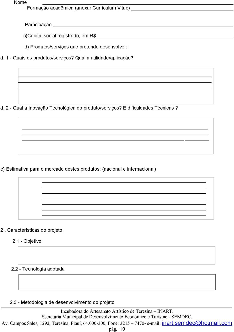 E dificuldades Técnicas? e) Estimativa para o mercado destes produtos: (nacional e internacional) _ 2.